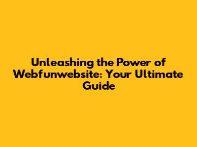 Unleashing the Power of Webfunwebsite: Your Ultimate Guide