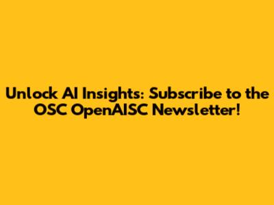 Unlock AI Insights: Subscribe to the OSC OpenAISC Newsletter!
