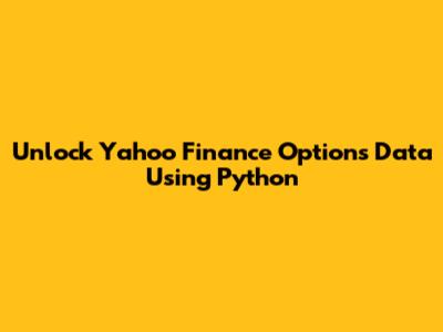 Unlock Yahoo Finance Options Data Using Python