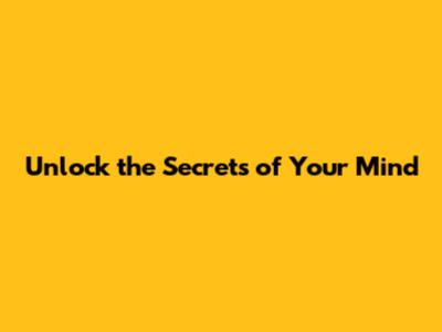 Unlock the Secrets of Your Mind