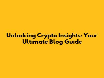 Unlocking Crypto Insights: Your Ultimate Blog Guide