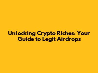 Unlocking Crypto Riches: Your Guide to Legit Airdrops
