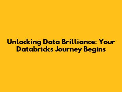 Unlocking Data Brilliance: Your Databricks Journey Begins