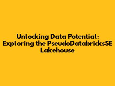 Unlocking Data Potential: Exploring the PseudoDatabricksSE Lakehouse