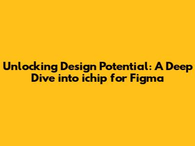 Unlocking Design Potential: A Deep Dive into ichip for Figma