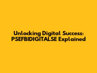 Unlocking Digital Success: PSEFBIDIGITALSE Explained