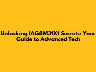 Unlocking IAG8M31X1 Secrets: Your Guide to Advanced Tech
