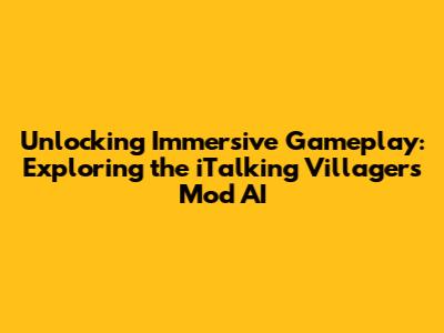 Unlocking Immersive Gameplay: Exploring the iTalking Villagers Mod AI