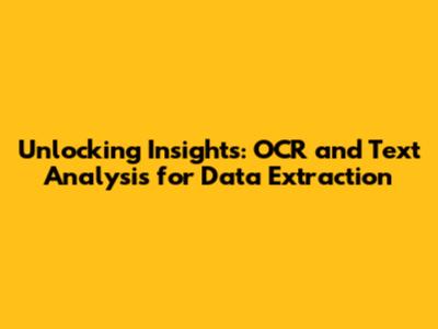 Unlocking Insights: OCR and Text Analysis for Data Extraction