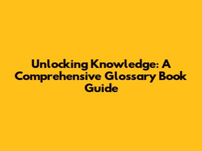 Unlocking Knowledge: A Comprehensive Glossary Book Guide