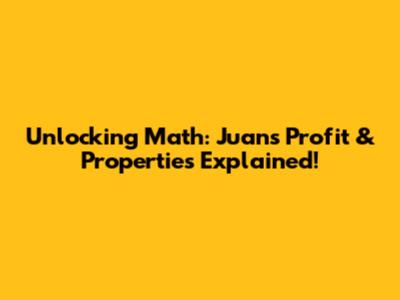 Unlocking Math: Juan's Profit & Properties Explained!