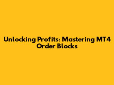Unlocking Profits: Mastering MT4 Order Blocks