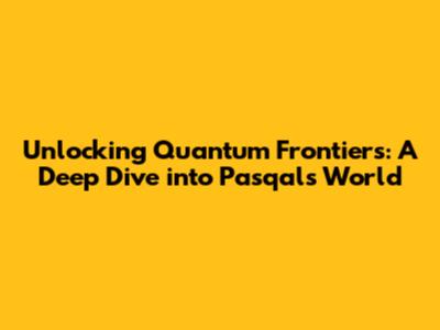 Unlocking Quantum Frontiers: A Deep Dive into Pasqal's World