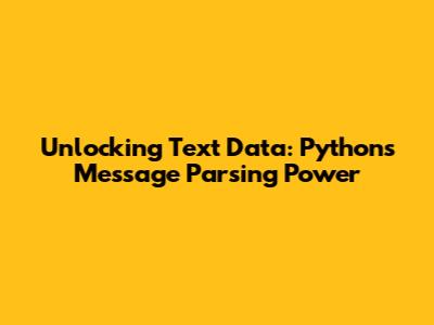 Unlocking Text Data: Python's Message Parsing Power