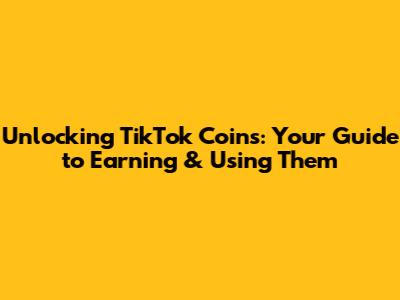 Unlocking TikTok Coins: Your Guide to Earning & Using Them