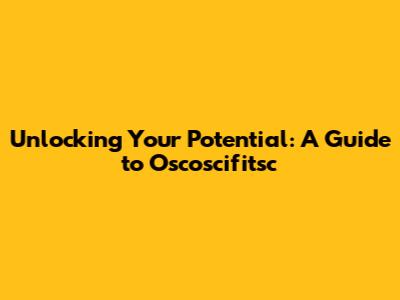 Unlocking Your Potential: A Guide to Oscoscifitsc