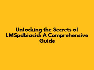 Unlocking the Secrets of LMSpdbiacid: A Comprehensive Guide