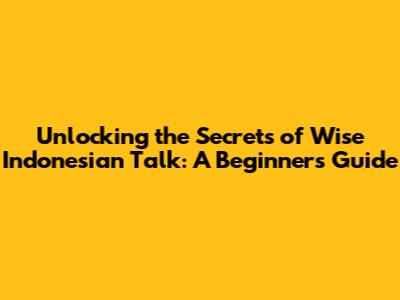 Unlocking the Secrets of Wise Indonesian Talk: A Beginner's Guide