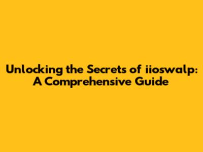 Unlocking the Secrets of iioswalp: A Comprehensive Guide