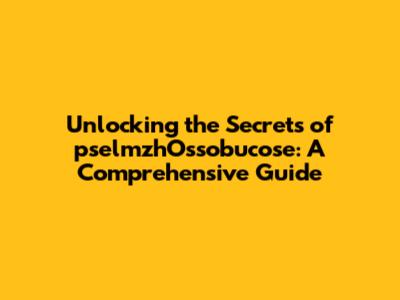 Unlocking the Secrets of pselmzhOssobucose: A Comprehensive Guide