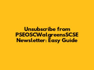 Unsubscribe from PSEOSCWalgreensSCSE Newsletter: Easy Guide