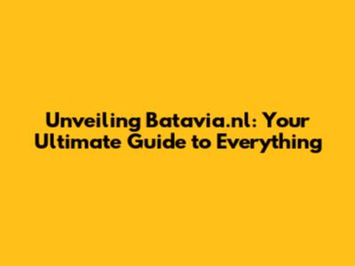 Unveiling Batavia.nl: Your Ultimate Guide to Everything