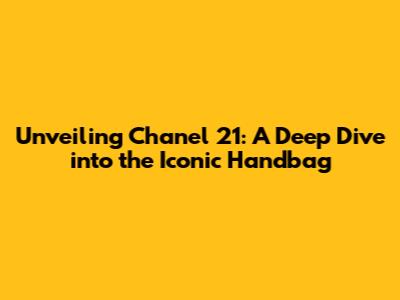 Unveiling Chanel 21: A Deep Dive into the Iconic Handbag