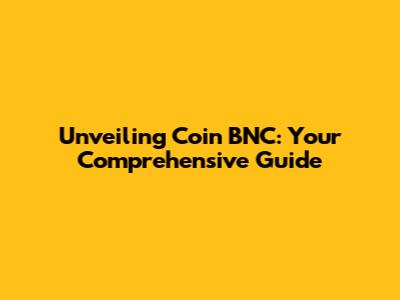 Unveiling Coin BNC: Your Comprehensive Guide