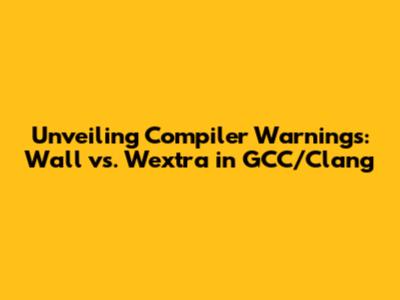 Unveiling Compiler Warnings: Wall vs. Wextra in GCC/Clang