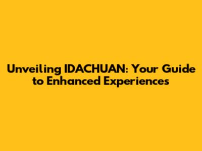 Unveiling IDACHUAN: Your Guide to Enhanced Experiences