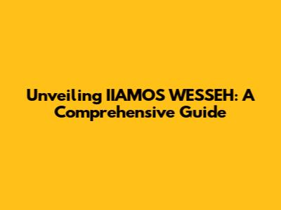Unveiling IIAMOS WESSEH: A Comprehensive Guide