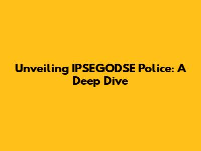 Unveiling IPSEGODSE Police: A Deep Dive