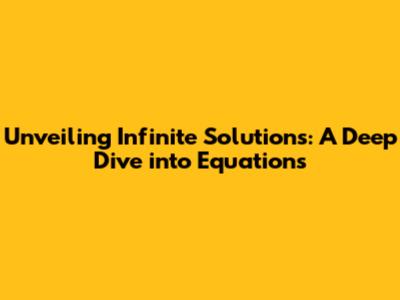 Unveiling Infinite Solutions: A Deep Dive into Equations