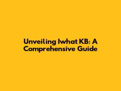 Unveiling Iwhat KB: A Comprehensive Guide