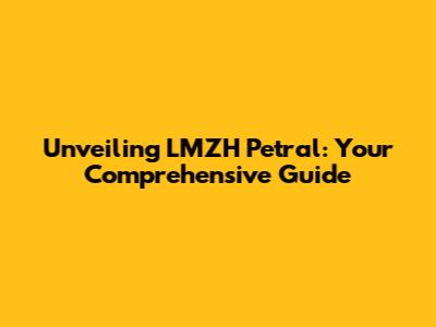 Unveiling LMZH Petral: Your Comprehensive Guide