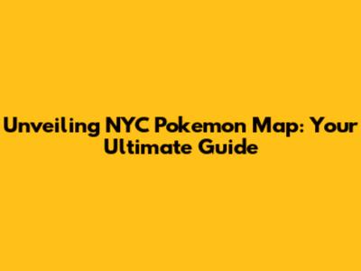 Unveiling NYC Pokemon Map: Your Ultimate Guide