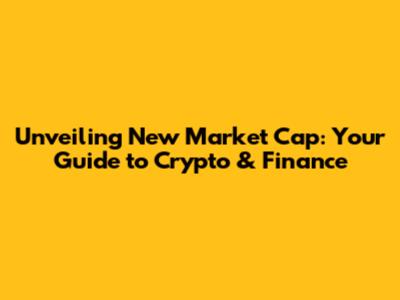 Unveiling New Market Cap: Your Guide to Crypto & Finance