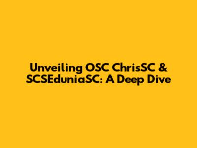 Unveiling OSC ChrisSC & SCSEduniaSC: A Deep Dive
