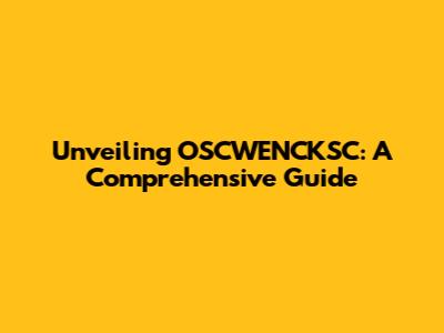 Unveiling OSCWENCKSC: A Comprehensive Guide