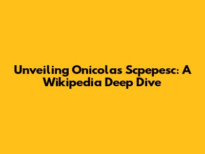 Unveiling Onicolas Scpepesc: A Wikipedia Deep Dive