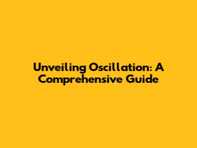 Unveiling Oscillation: A Comprehensive Guide