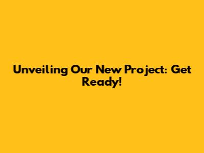 Unveiling Our New Project: Get Ready!