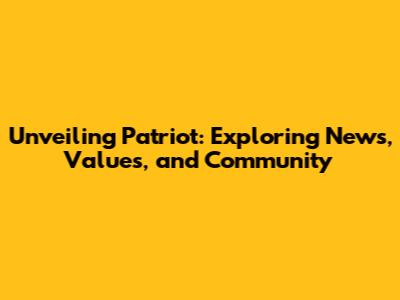 Unveiling Patriot: Exploring News, Values, and Community