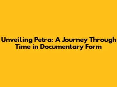 Unveiling Petra: A Journey Through Time in Documentary Form