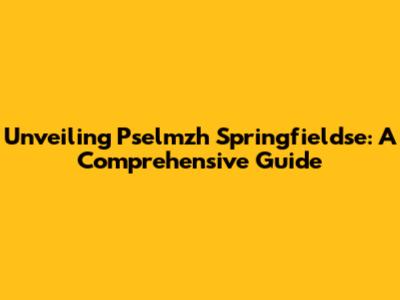Unveiling Pselmzh Springfieldse: A Comprehensive Guide