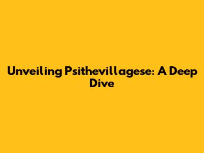 Unveiling Psithevillagese: A Deep Dive