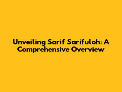 Unveiling Sarif Sarifuloh: A Comprehensive Overview