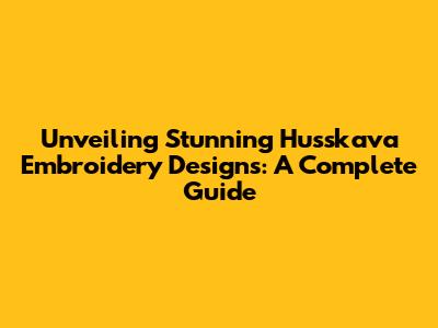 Unveiling Stunning Husskava Embroidery Designs: A Complete Guide