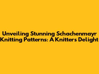 Unveiling Stunning Schachenmayr Knitting Patterns: A Knitter's Delight