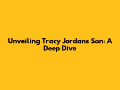 Unveiling Tracy Jordan's Son: A Deep Dive
